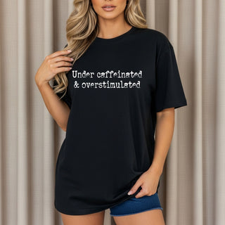Under caffeinated and over stimulated Tshirt