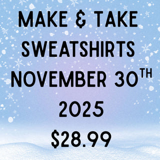 Make & Take Sweatshirts - 11/30