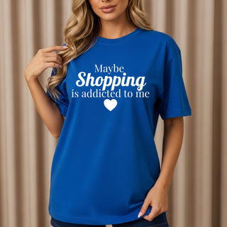 Maybe Shopping Is Addicted To Me Tshirt