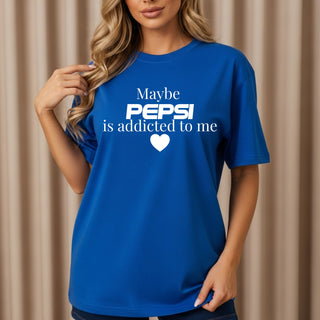 Maybe Pepsi Is Addicted To Me Tshirt