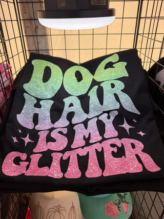 Dog Hair is My Glitter TShirt *Faux Glitter already made!